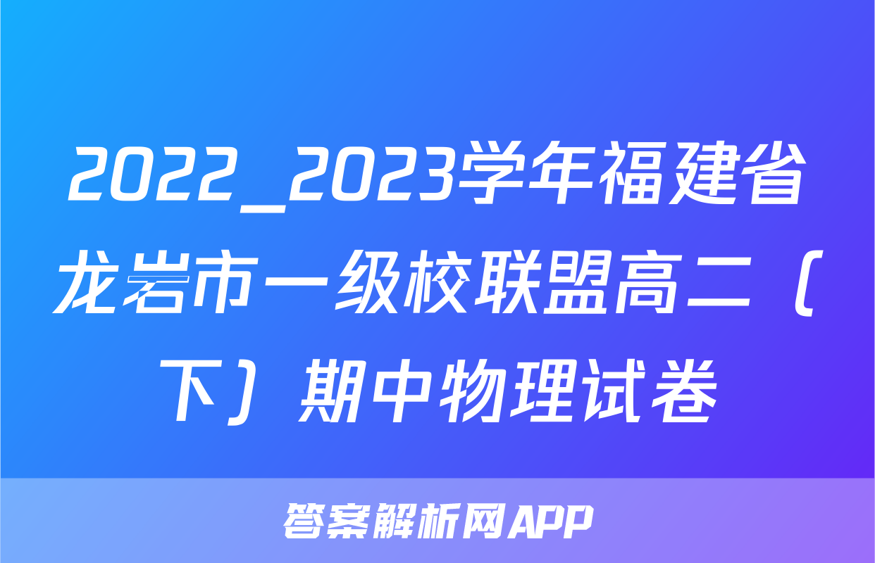 2022_2023学年福建省龙岩市一级校联盟高二（下）期中物理试卷