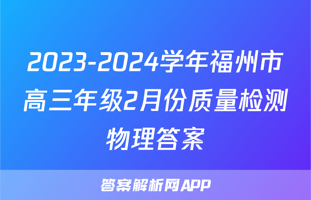 2023-2024学年福州市高三年级2月份质量检测物理答案