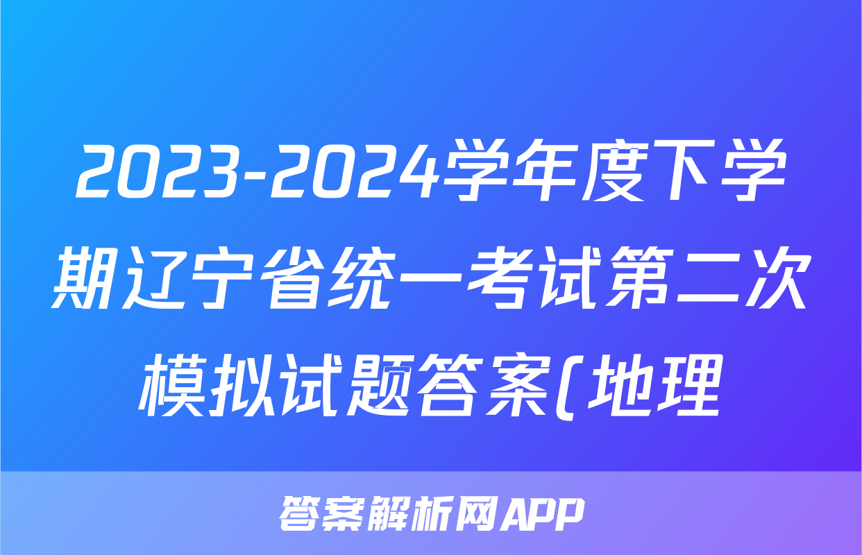2023-2024学年度下学期辽宁省统一考试第二次模拟试题答案(地理)