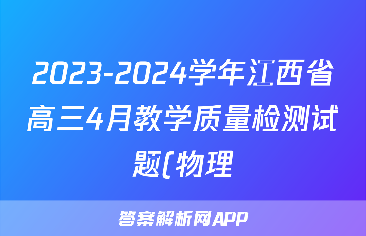2023-2024学年江西省高三4月教学质量检测试题(物理)