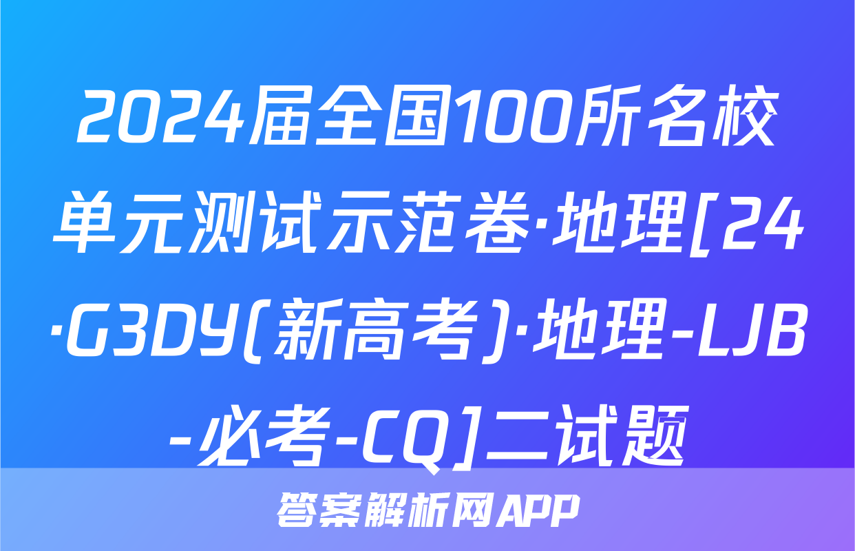 2024届全国100所名校单元测试示范卷·地理[24·G3DY(新高考)·地理-LJB-必考-CQ]二试题