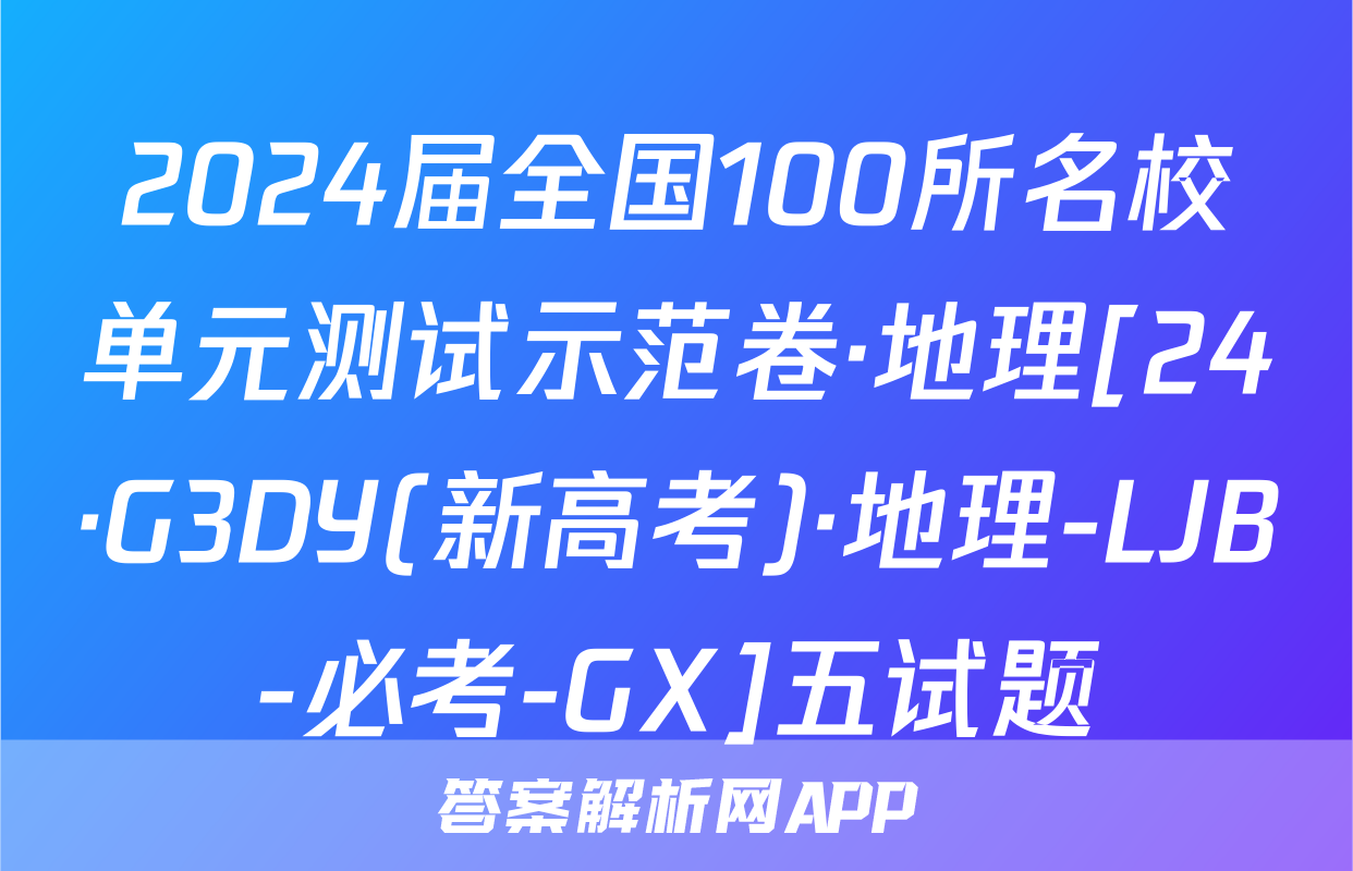 2024届全国100所名校单元测试示范卷·地理[24·G3DY(新高考)·地理-LJB-必考-GX]五试题