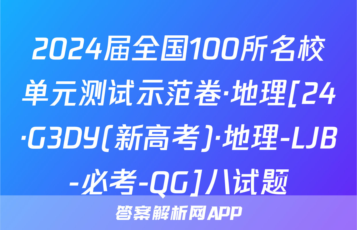2024届全国100所名校单元测试示范卷·地理[24·G3DY(新高考)·地理-LJB-必考-QG]八试题