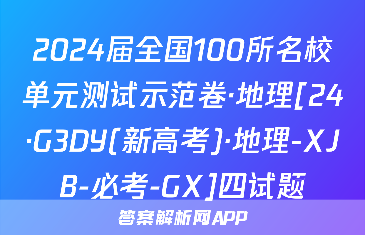 2024届全国100所名校单元测试示范卷·地理[24·G3DY(新高考)·地理-XJB-必考-GX]四试题