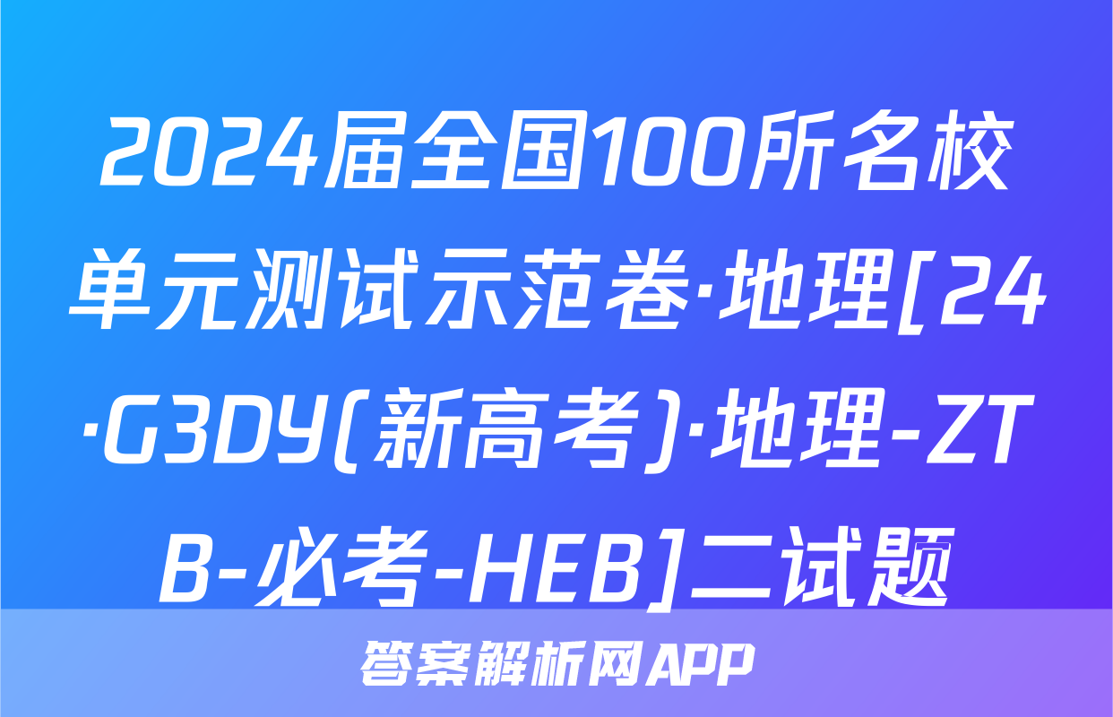 2024届全国100所名校单元测试示范卷·地理[24·G3DY(新高考)·地理-ZTB-必考-HEB]二试题