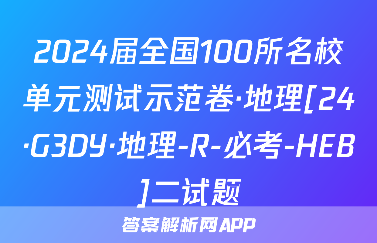 2024届全国100所名校单元测试示范卷·地理[24·G3DY·地理-R-必考-HEB]二试题
