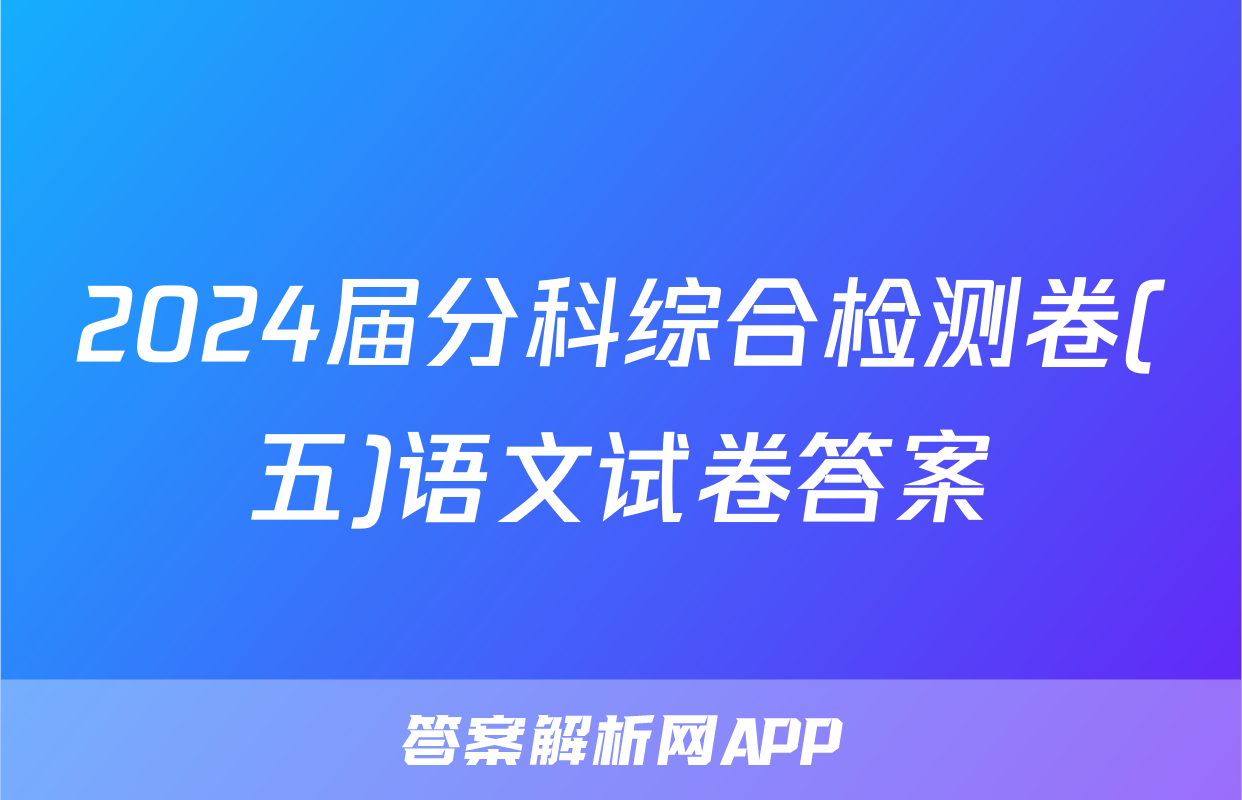 2024届分科综合检测卷(五)语文试卷答案