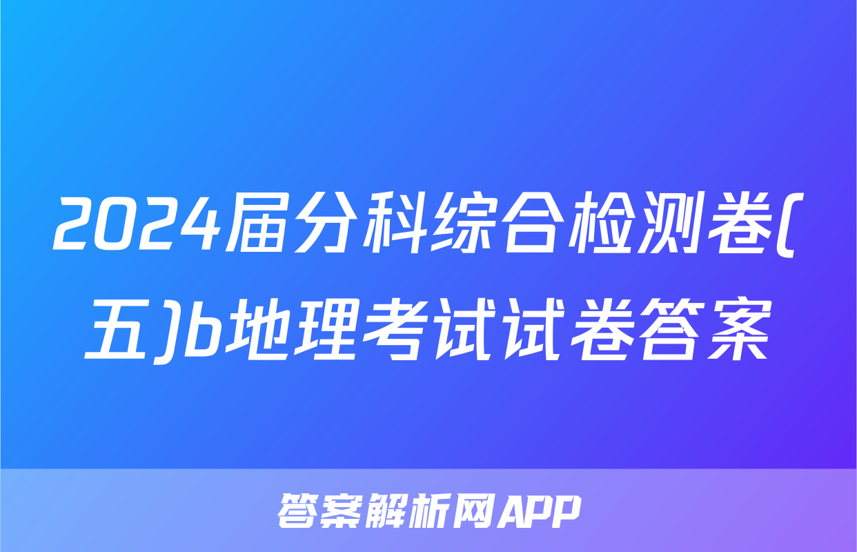 2024届分科综合检测卷(五)b地理考试试卷答案