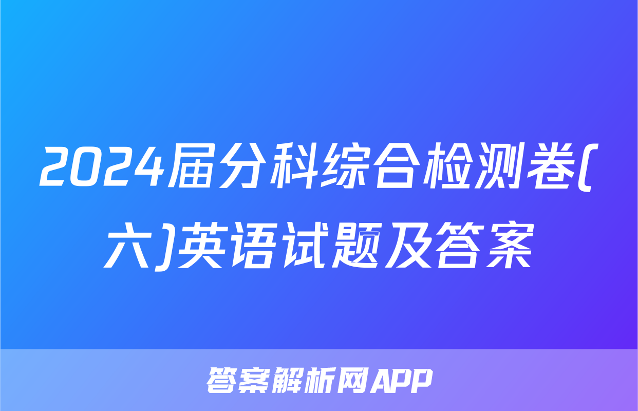 2024届分科综合检测卷(六)英语试题及答案