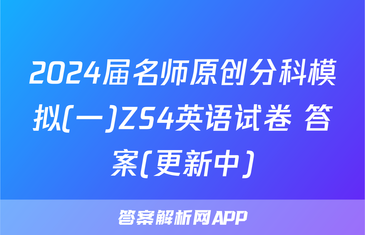 2024届名师原创分科模拟(一)ZS4英语试卷 答案(更新中)