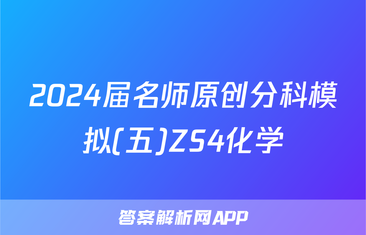 2024届名师原创分科模拟(五)ZS4化学