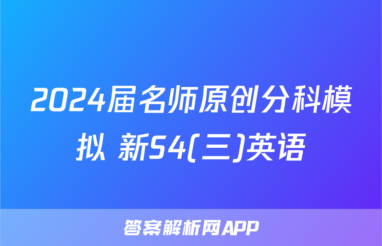 2024届名师原创分科模拟 新S4(三)英语