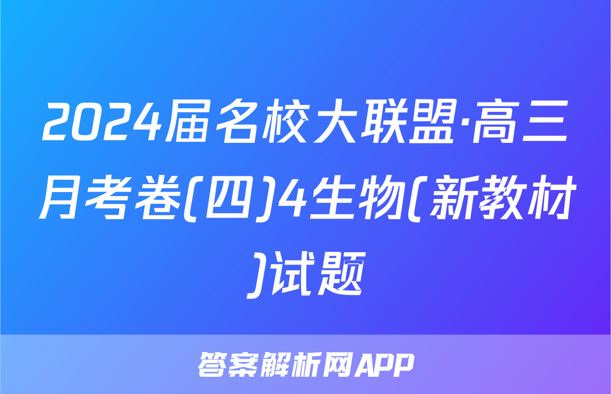 2024届名校大联盟·高三月考卷(四)4生物(新教材)试题