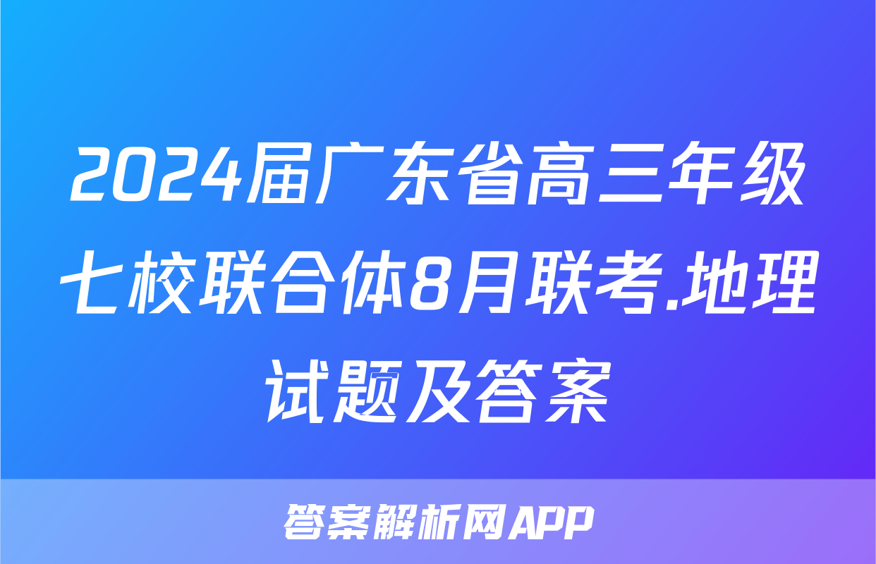 2024届广东省高三年级七校联合体8月联考.地理试题及答案
