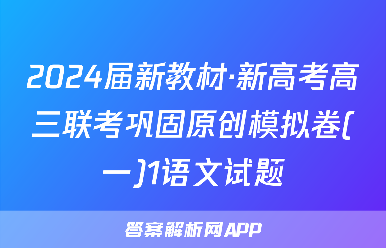 2024届新教材·新高考高三联考巩固原创模拟卷(一)1语文试题