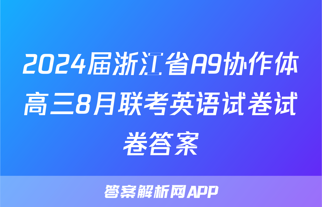 2024届浙江省A9协作体高三8月联考英语试卷试卷答案
