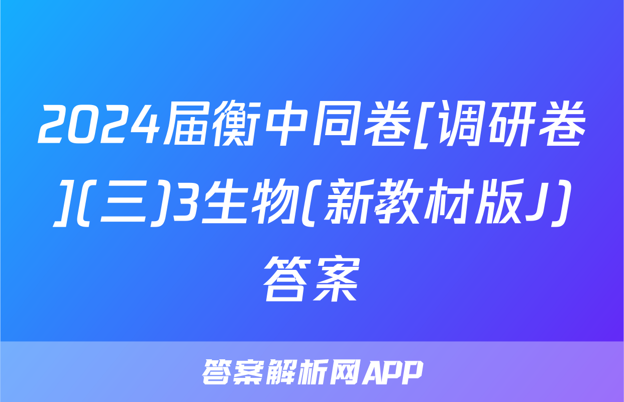 2024届衡中同卷[调研卷](三)3生物(新教材版J)答案