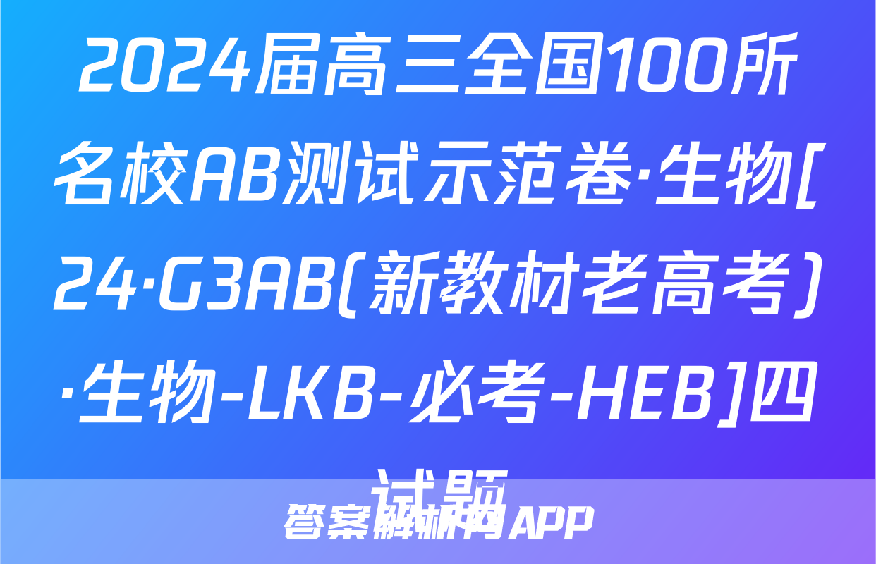 2024届高三全国100所名校AB测试示范卷·生物[24·G3AB(新教材老高考)·生物-LKB-必考-HEB]四试题