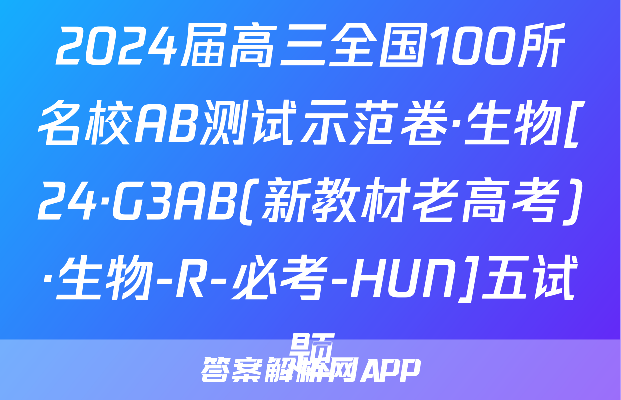2024届高三全国100所名校AB测试示范卷·生物[24·G3AB(新教材老高考)·生物-R-必考-HUN]五试题
