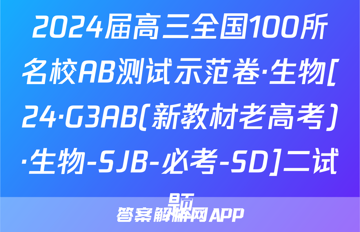 2024届高三全国100所名校AB测试示范卷·生物[24·G3AB(新教材老高考)·生物-SJB-必考-SD]二试题