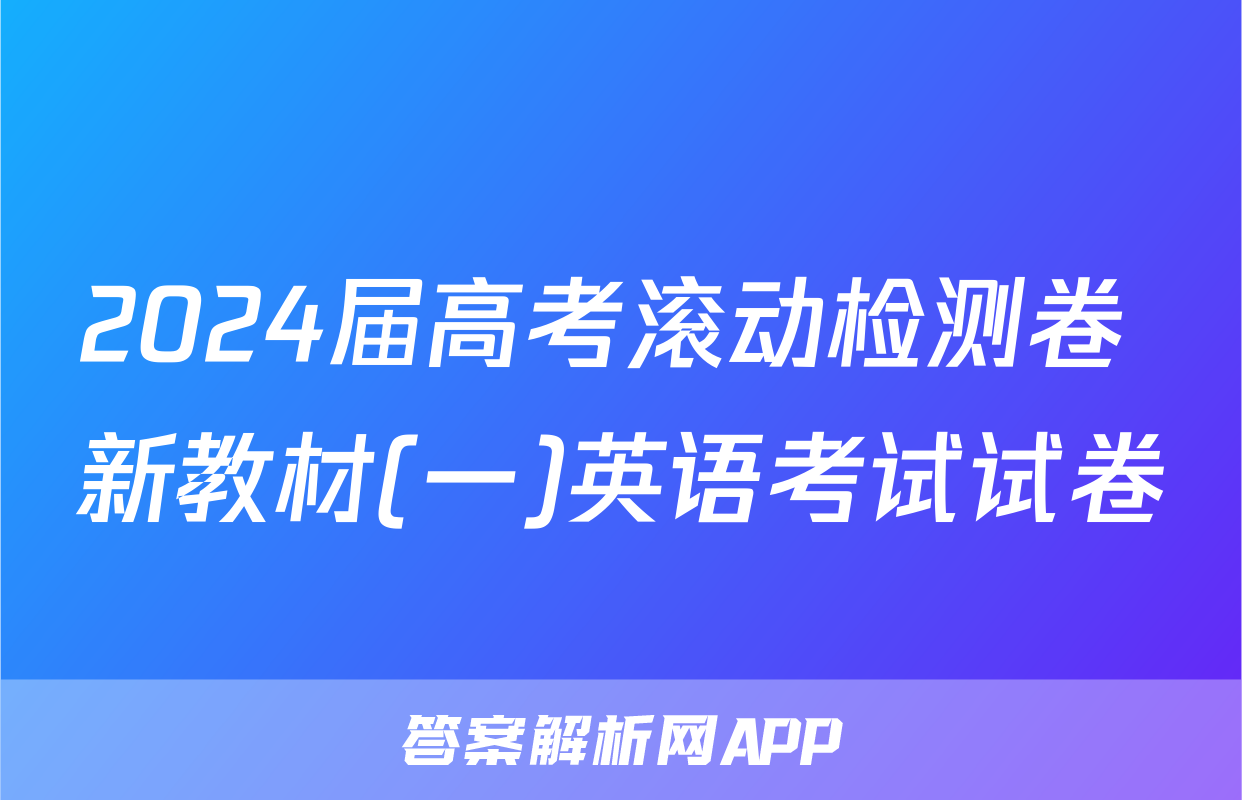 2024届高考滚动检测卷 新教材(一)英语考试试卷