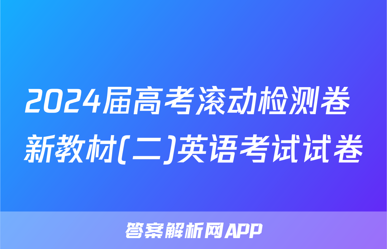 2024届高考滚动检测卷 新教材(二)英语考试试卷