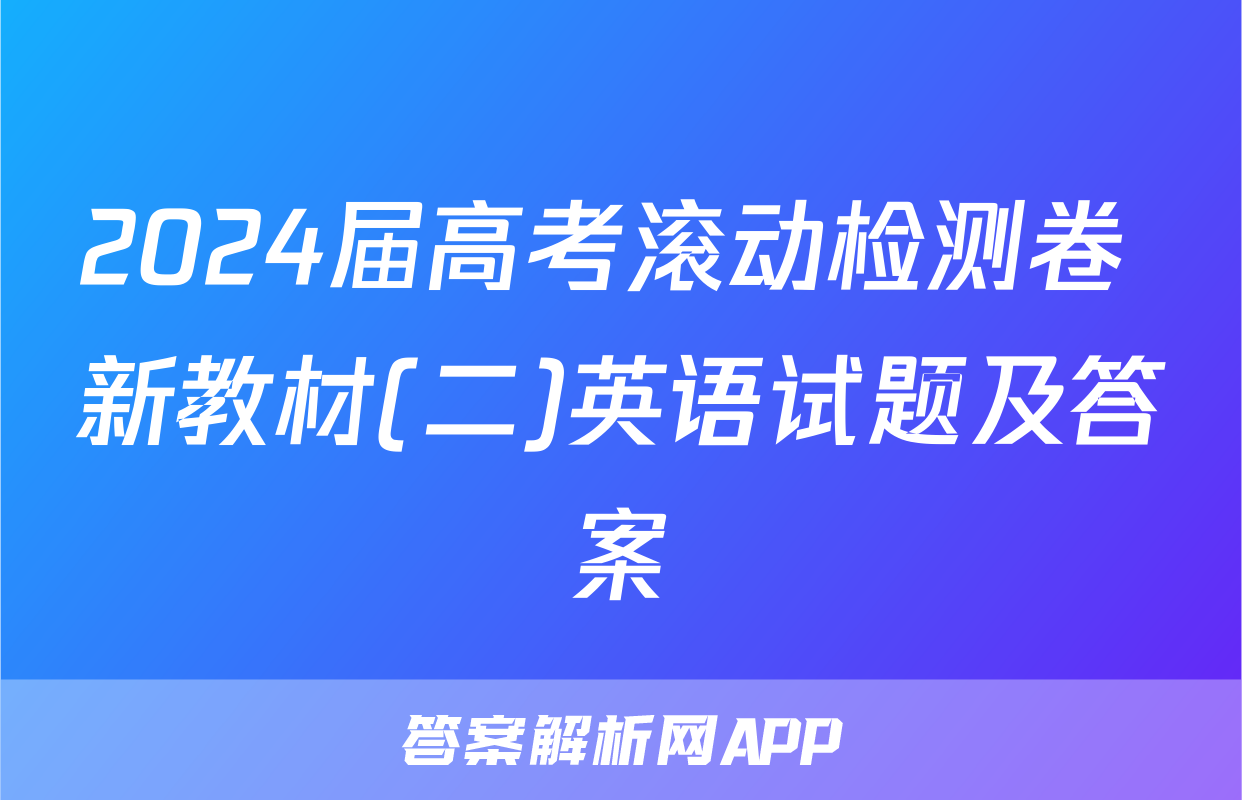 2024届高考滚动检测卷 新教材(二)英语试题及答案