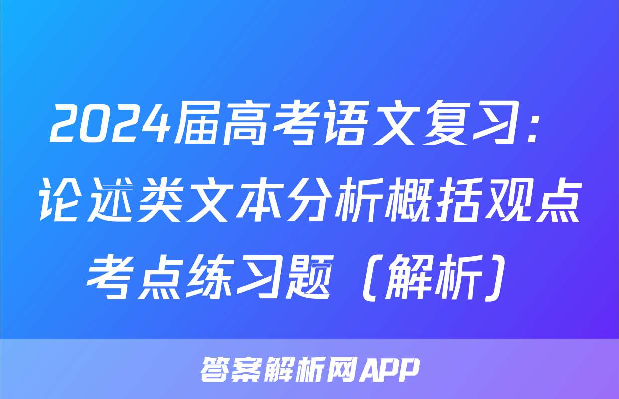 2024届高考语文复习：论述类文本分析概括观点考点练习题（解析）