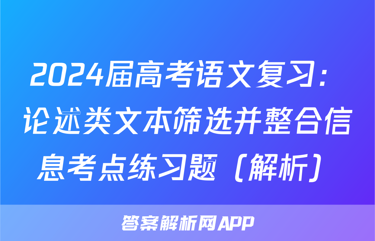 2024届高考语文复习：论述类文本筛选并整合信息考点练习题（解析）