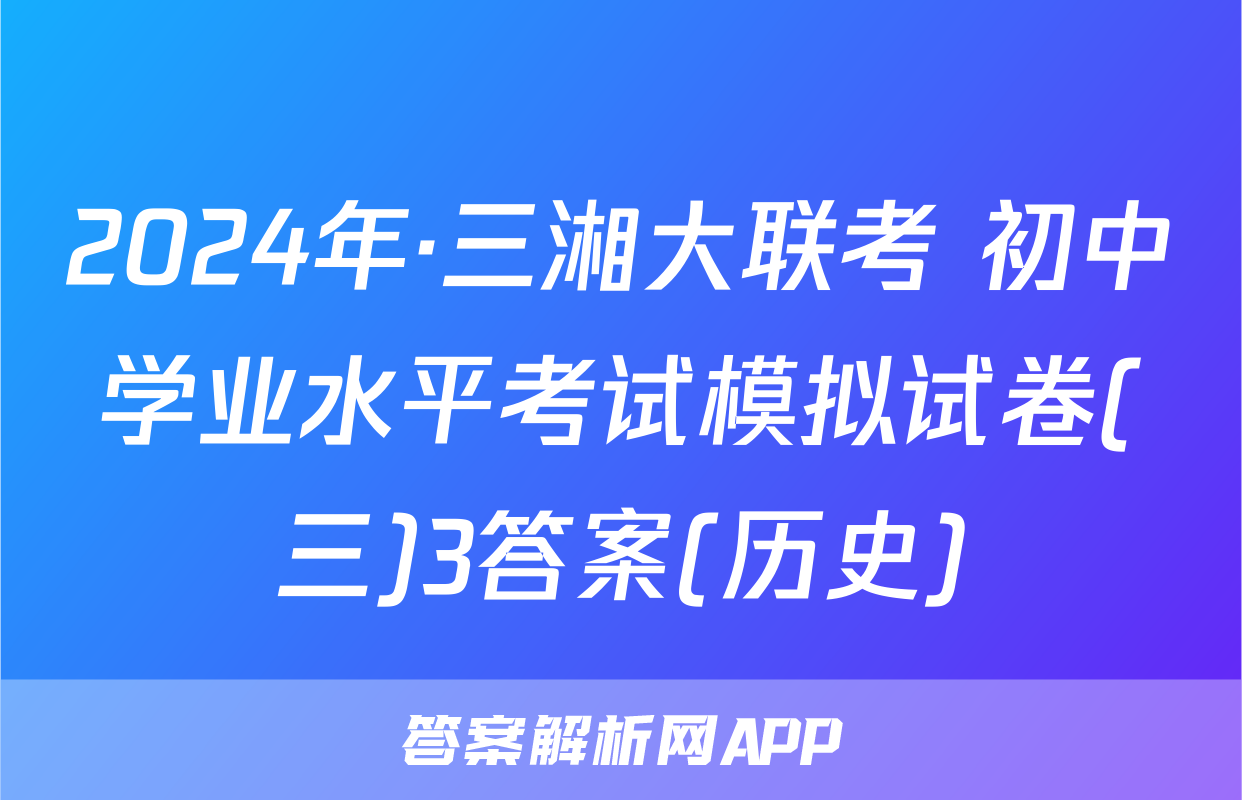 2024年·三湘大联考 初中学业水平考试模拟试卷(三)3答案(历史)