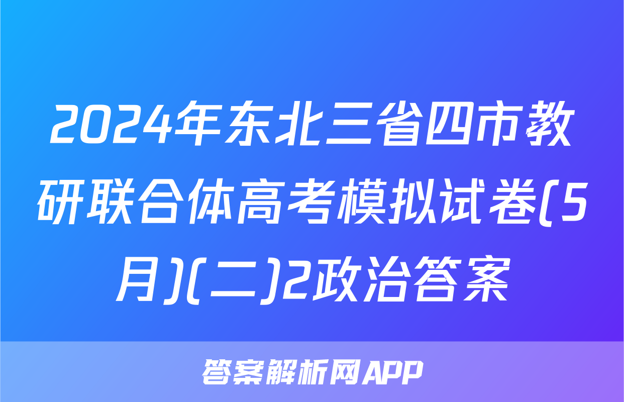 2024年东北三省四市教研联合体高考模拟试卷(5月)(二)2政治答案