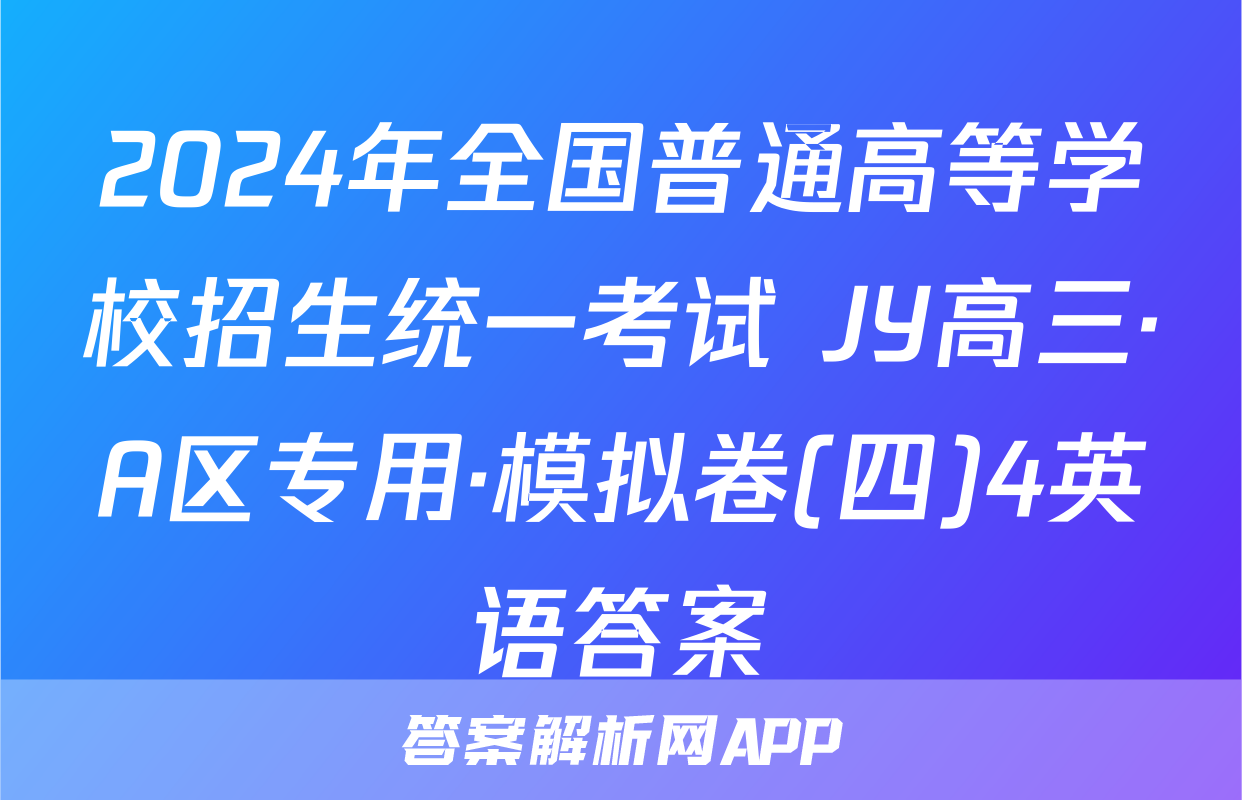 2024年全国普通高等学校招生统一考试 JY高三·A区专用·模拟卷(四)4英语答案