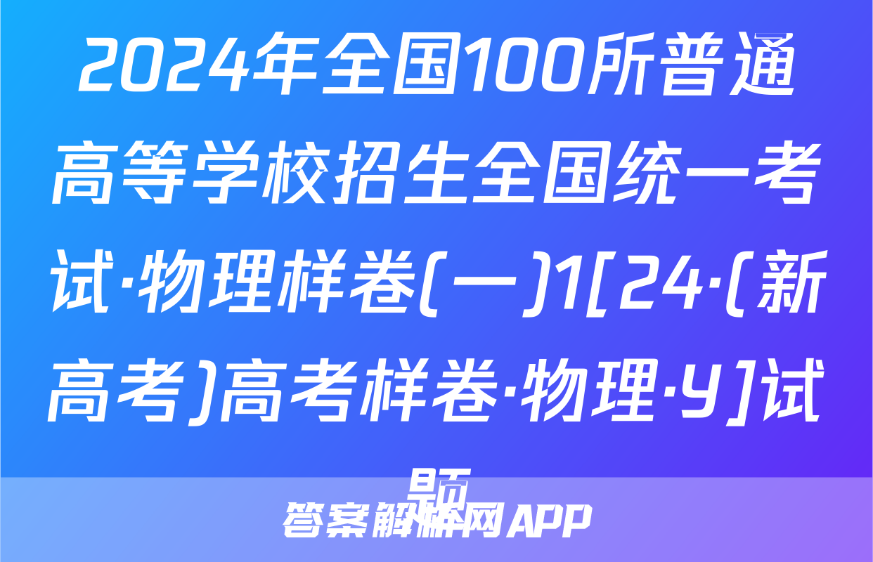 2024年全国100所普通高等学校招生全国统一考试·物理样卷(一)1[24·(新高考)高考样卷·物理·Y]试题