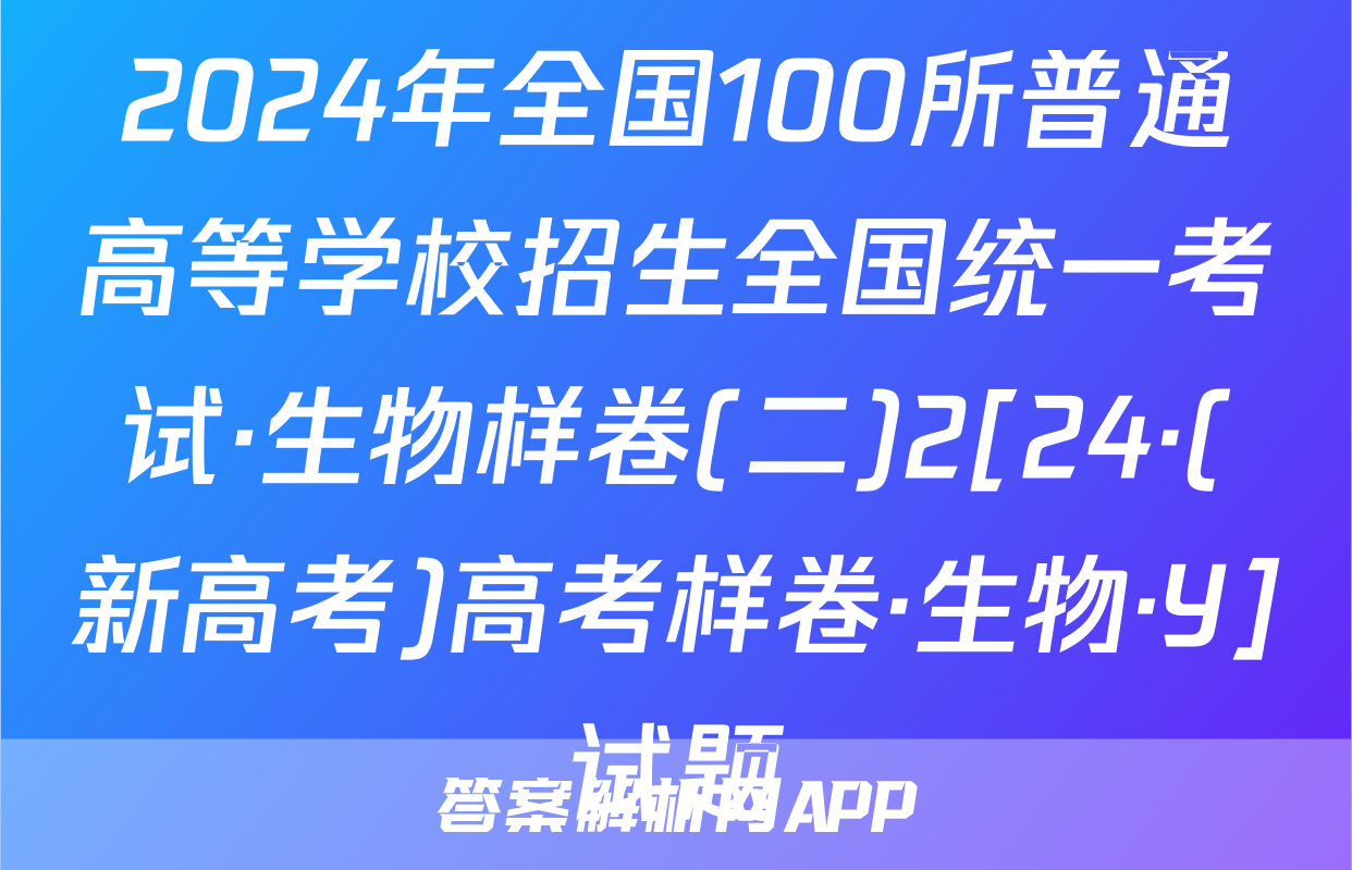 2024年全国100所普通高等学校招生全国统一考试·生物样卷(二)2[24·(新高考)高考样卷·生物·Y]试题