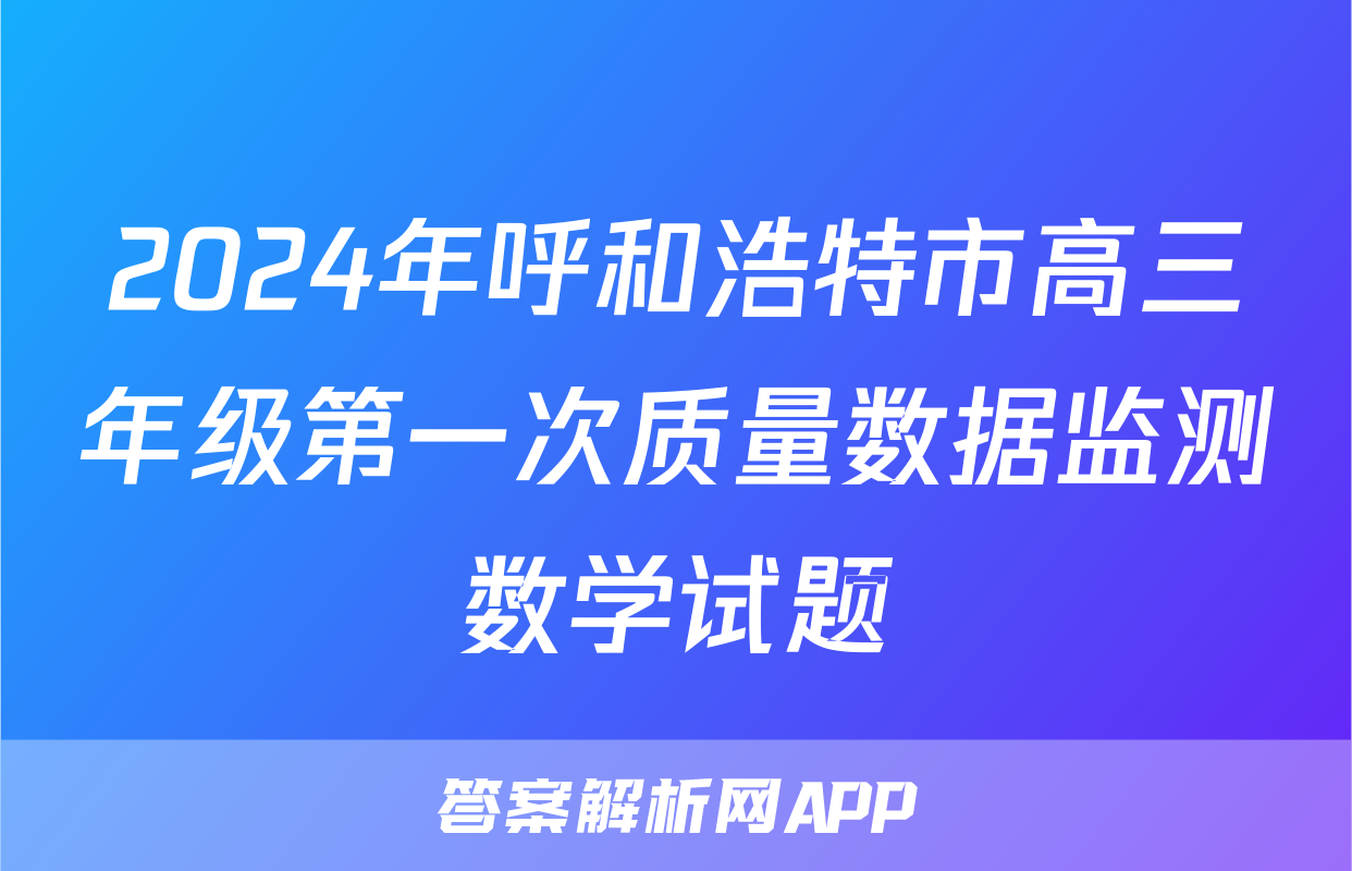 2024年呼和浩特市高三年级第一次质量数据监测数学试题