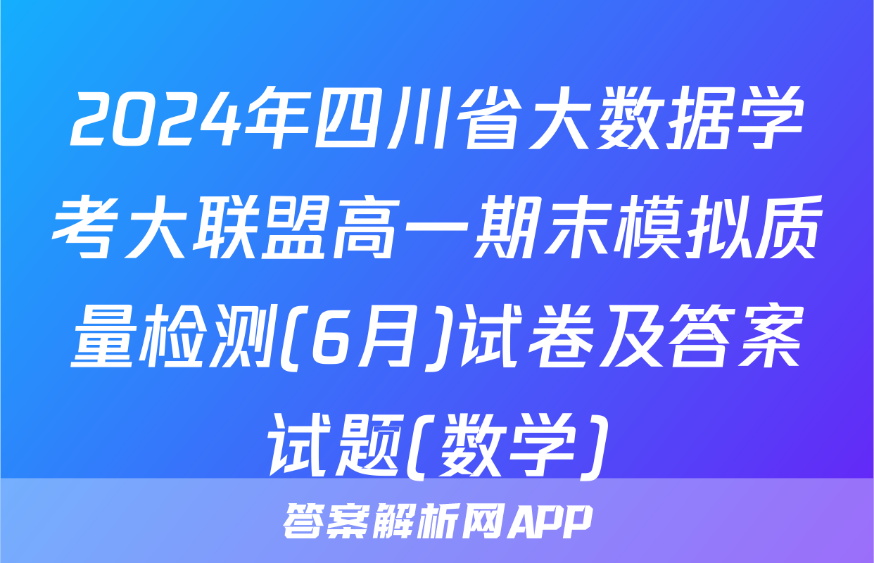 2024年四川省大数据学考大联盟高一期末模拟质量检测(6月)试卷及答案试题(数学)
