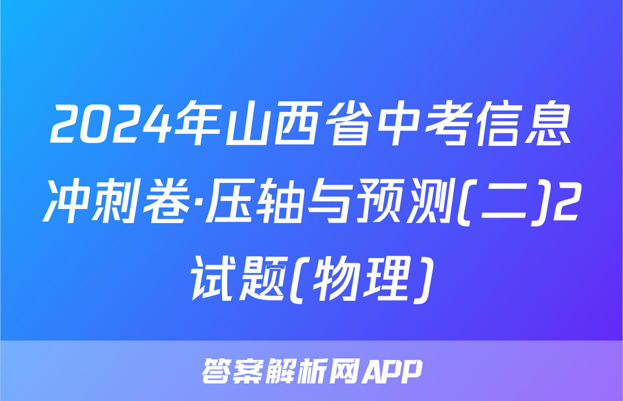 2024年山西省中考信息冲刺卷·压轴与预测(二)2试题(物理)