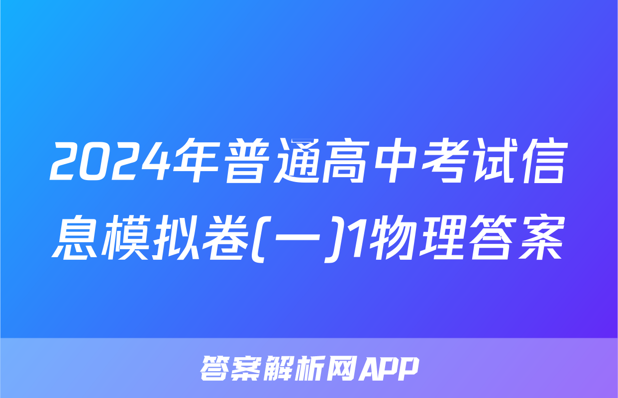 2024年普通高中考试信息模拟卷(一)1物理答案