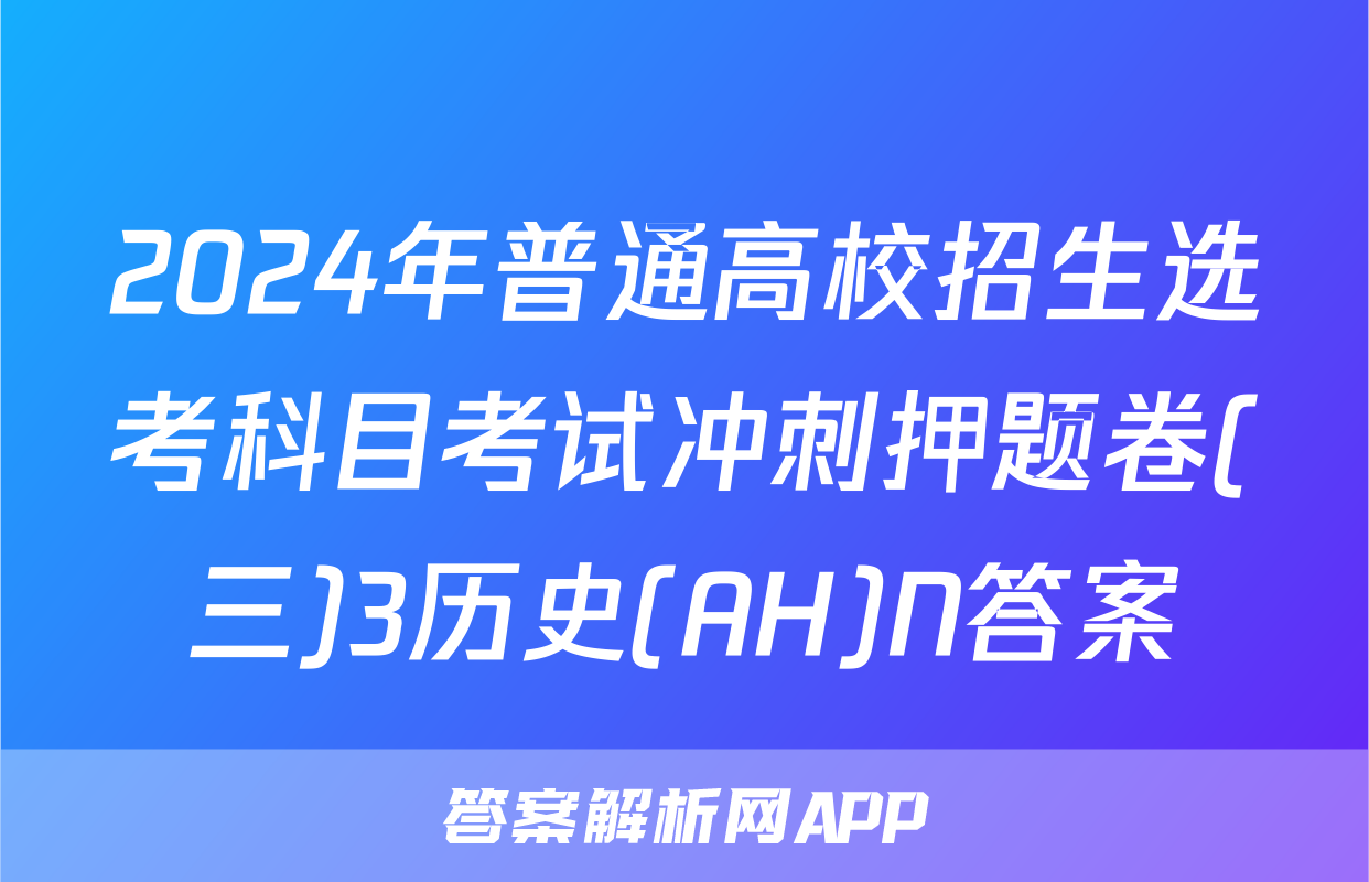 2024年普通高校招生选考科目考试冲刺押题卷(三)3历史(AH)N答案