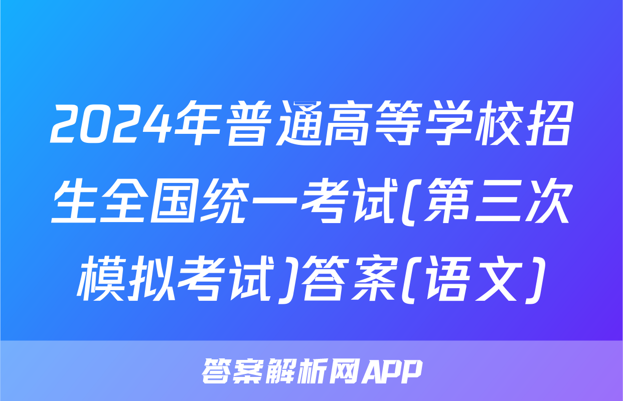 2024年普通高等学校招生全国统一考试(第三次模拟考试)答案(语文)