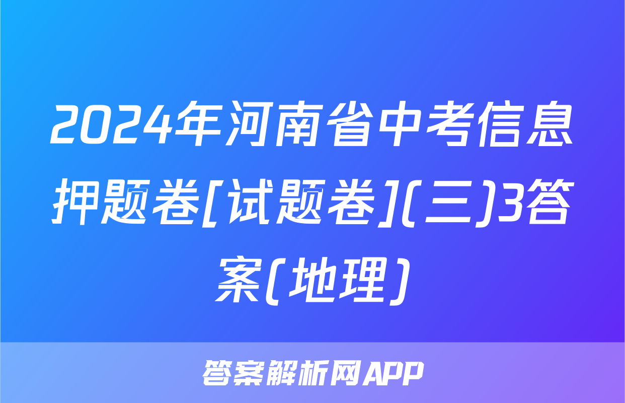 2024年河南省中考信息押题卷[试题卷](三)3答案(地理)