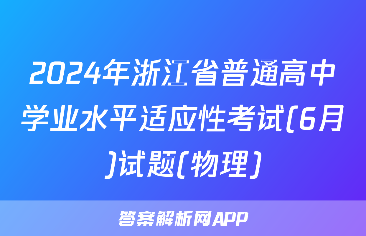 2024年浙江省普通高中学业水平适应性考试(6月)试题(物理)