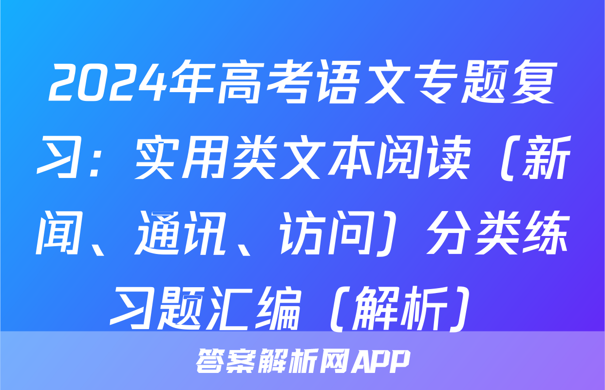 2024年高考语文专题复习：实用类文本阅读（新闻、通讯、访问）分类练习题汇编（解析）