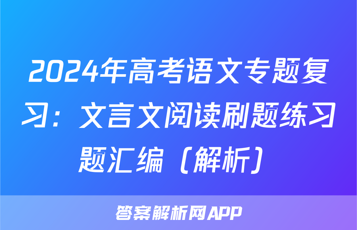2024年高考语文专题复习：文言文阅读刷题练习题汇编（解析）