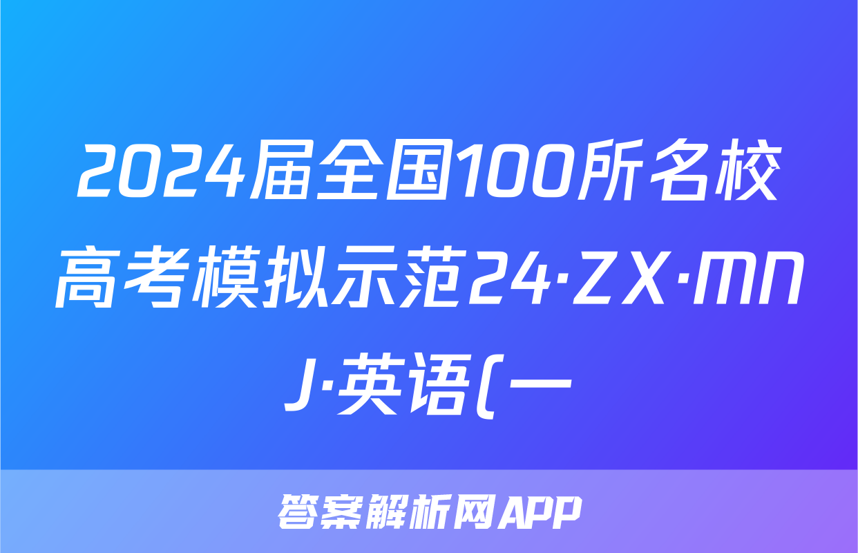 2024届全国100所名校高考模拟示范24·ZX·MNJ·英语(一)答案