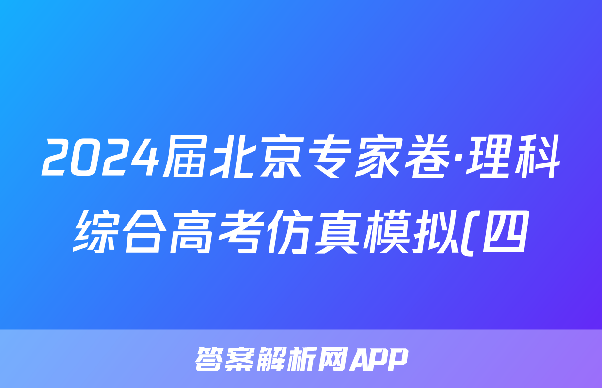 2024届北京专家卷·理科综合高考仿真模拟(四)4试题