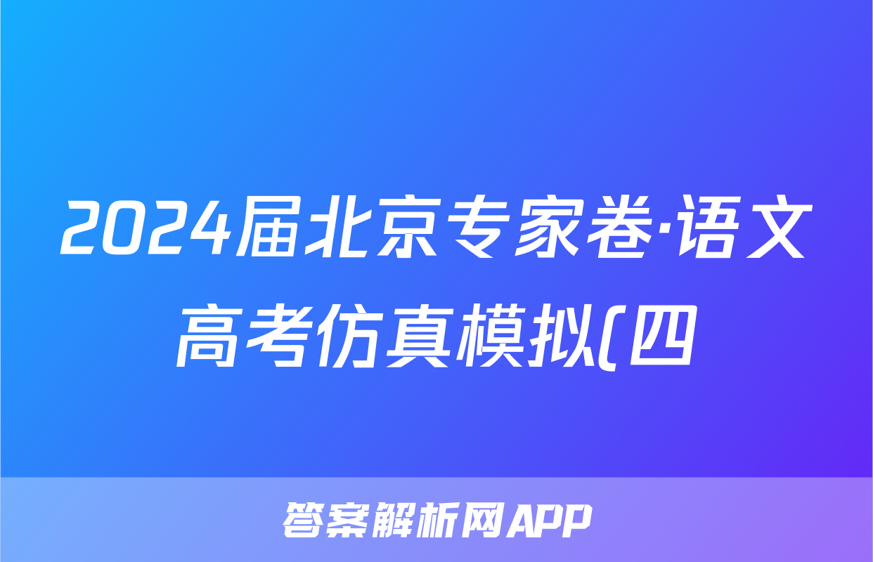 2024届北京专家卷·语文高考仿真模拟(四)4答案