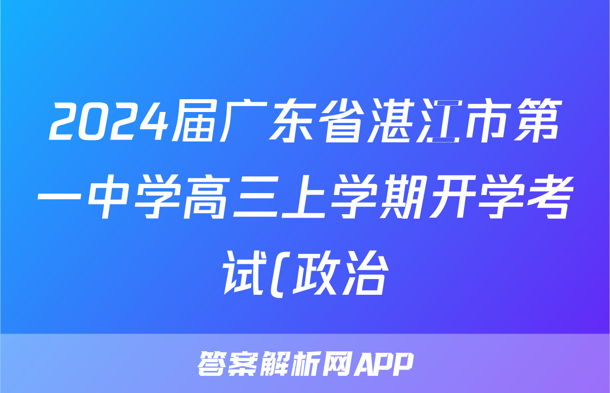 2024届广东省湛江市第一中学高三上学期开学考试(政治)考试试卷