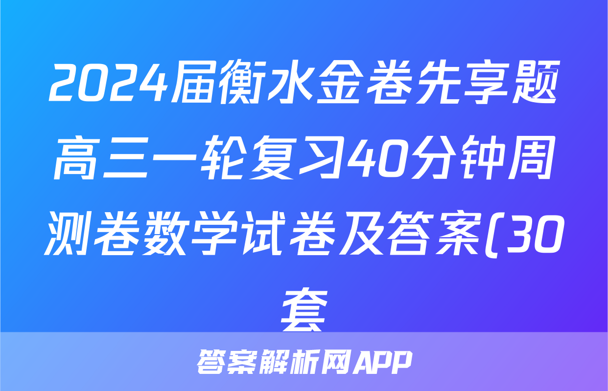 2024届衡水金卷先享题高三一轮复习40分钟周测卷数学试卷及答案(30套).pdf英语试题及答案