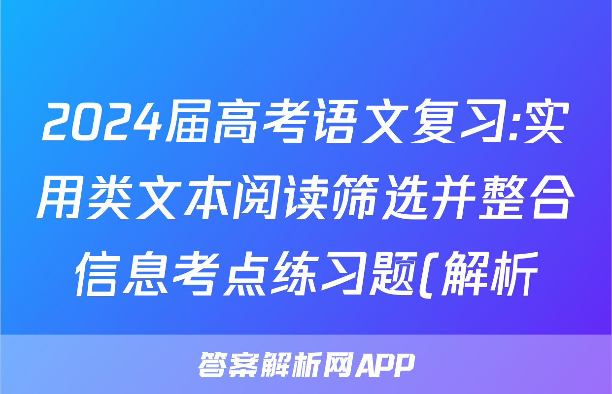 2024届高考语文复习:实用类文本阅读筛选并整合信息考点练习题(解析)